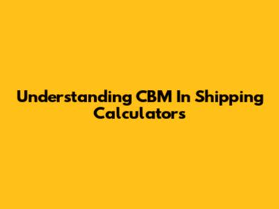Understanding CBM In Shipping Calculators