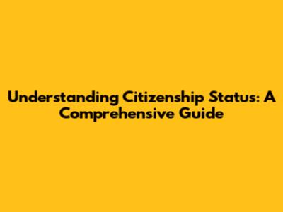 Understanding Citizenship Status: A Comprehensive Guide