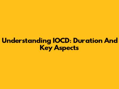 Understanding IOCD: Duration And Key Aspects