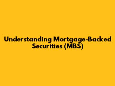 Understanding Mortgage-Backed Securities (MBS)