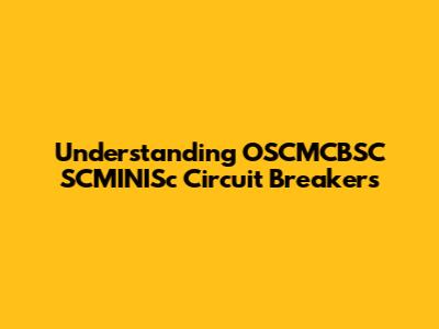 Understanding OSCMCBSC SCMINISc Circuit Breakers