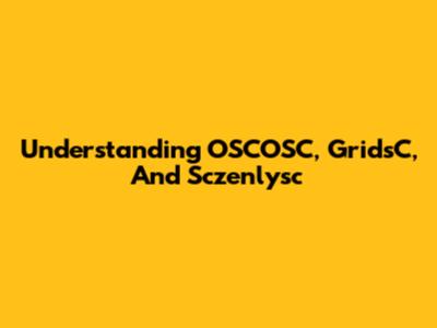 Understanding OSCOSC, GridsC, And Sczenlysc