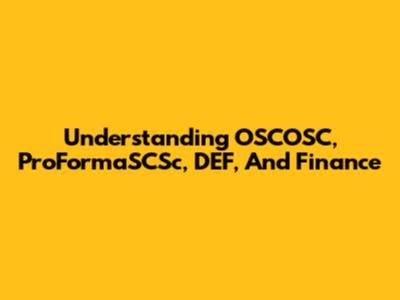 Understanding OSCOSC, ProFormaSCSc, DEF, And Finance