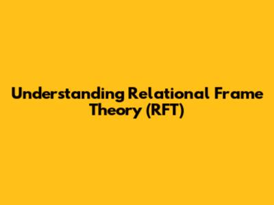 Understanding Relational Frame Theory (RFT)