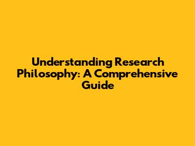 Understanding Research Philosophy: A Comprehensive Guide