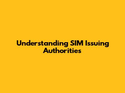 Understanding SIM Issuing Authorities
