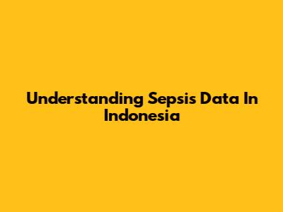Understanding Sepsis Data In Indonesia