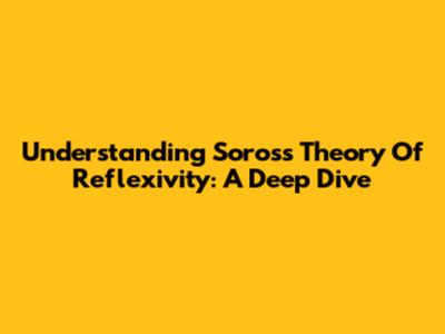 Understanding Soros's Theory Of Reflexivity: A Deep Dive