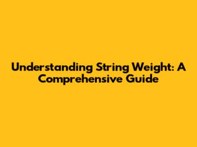 Understanding String Weight: A Comprehensive Guide