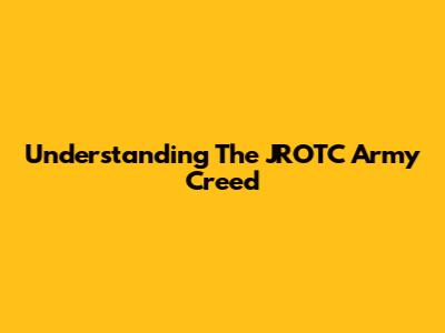 Understanding The JROTC Army Creed