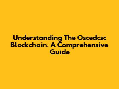 Understanding The Oscedcsc Blockchain: A Comprehensive Guide