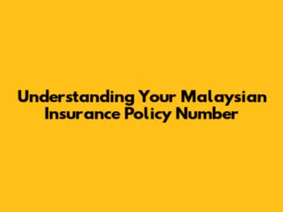 Understanding Your Malaysian Insurance Policy Number