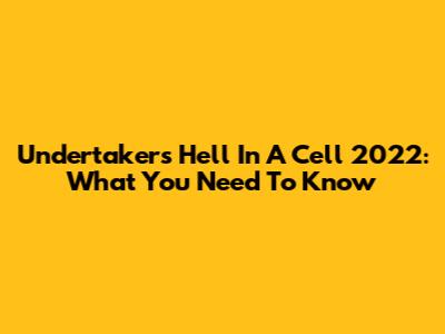 Undertaker's Hell In A Cell 2022: What You Need To Know