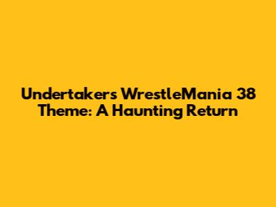 Undertaker's WrestleMania 38 Theme: A Haunting Return