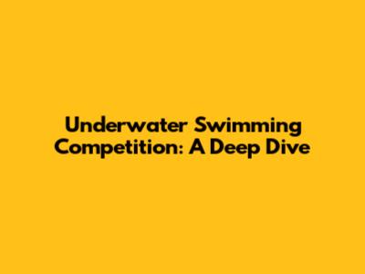 Underwater Swimming Competition: A Deep Dive
