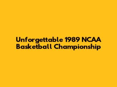 Unforgettable 1989 NCAA Basketball Championship