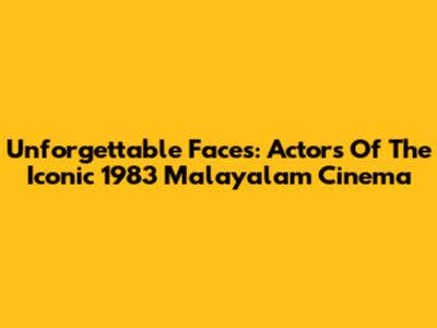 Unforgettable Faces: Actors Of The Iconic 1983 Malayalam Cinema