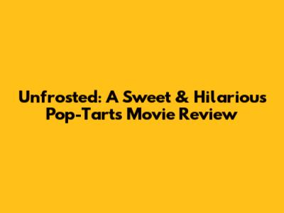 Unfrosted: A Sweet & Hilarious Pop-Tarts Movie Review