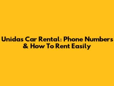 Unidas Car Rental: Phone Numbers & How To Rent Easily