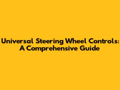 Universal Steering Wheel Controls: A Comprehensive Guide