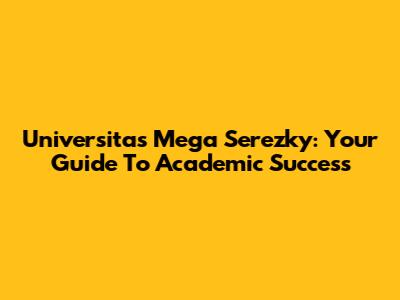Universitas Mega Serezky: Your Guide To Academic Success