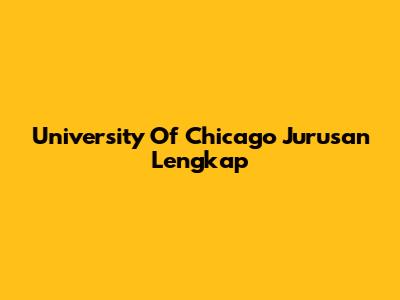 University Of Chicago Jurusan Lengkap