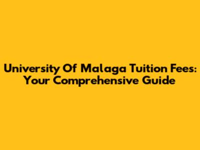 University Of Malaga Tuition Fees: Your Comprehensive Guide