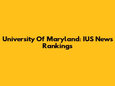 University Of Maryland: IUS News Rankings