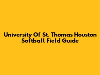 University Of St. Thomas Houston Softball Field Guide