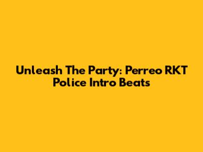 Unleash The Party: Perreo RKT Police Intro Beats