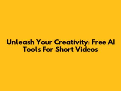 Unleash Your Creativity: Free AI Tools For Short Videos