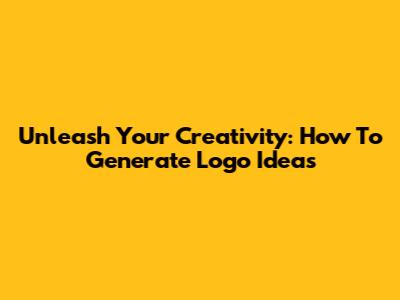 Unleash Your Creativity: How To Generate Logo Ideas