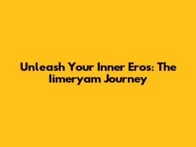 Unleash Your Inner Eros: The Iimeryam Journey