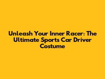 Unleash Your Inner Racer: The Ultimate Sports Car Driver Costume
