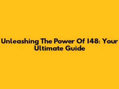 Unleashing The Power Of I48: Your Ultimate Guide