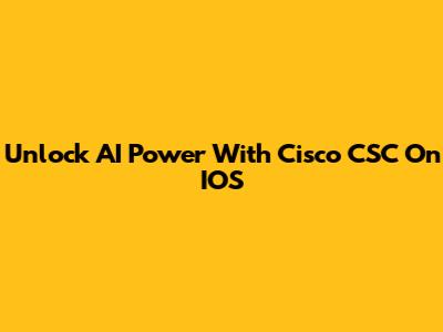 Unlock AI Power With Cisco CSC On IOS