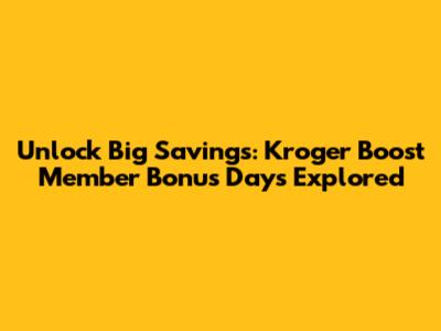 Unlock Big Savings: Kroger Boost Member Bonus Days Explored