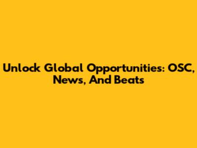 Unlock Global Opportunities: OSC, News, And Beats