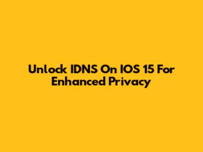 Unlock IDNS On IOS 15 For Enhanced Privacy