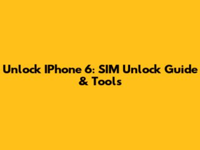 Unlock IPhone 6: SIM Unlock Guide & Tools