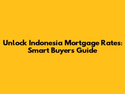 Unlock Indonesia Mortgage Rates: Smart Buyer's Guide