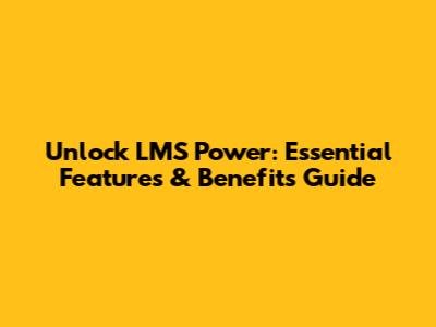 Unlock LMS Power: Essential Features & Benefits Guide