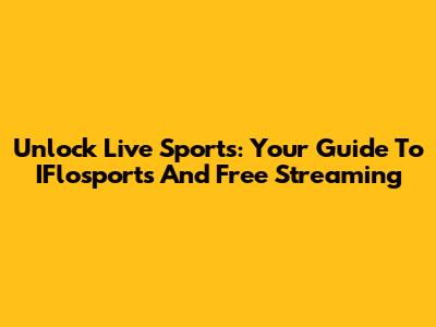 Unlock Live Sports: Your Guide To IFlosports And Free Streaming