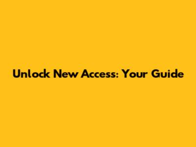 Unlock New Access: Your Guide