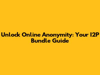Unlock Online Anonymity: Your I2P Bundle Guide