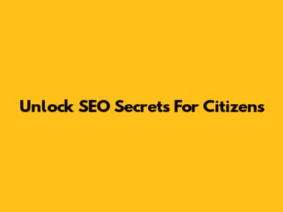 Unlock SEO Secrets For Citizens