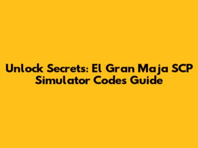 Unlock Secrets: El Gran Maja SCP Simulator Codes Guide