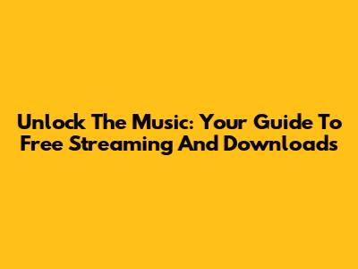 Unlock The Music: Your Guide To Free Streaming And Downloads
