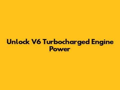 Unlock V6 Turbocharged Engine Power
