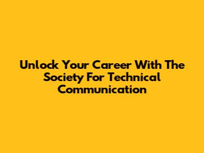 Unlock Your Career With The Society For Technical Communication